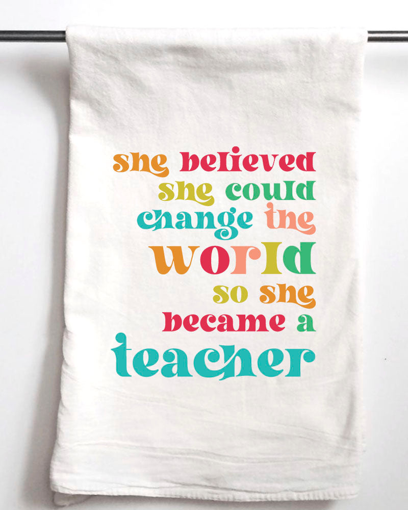 She Believed She Could Change the World Teacher Flour Sack Towel - Aspen Lane 